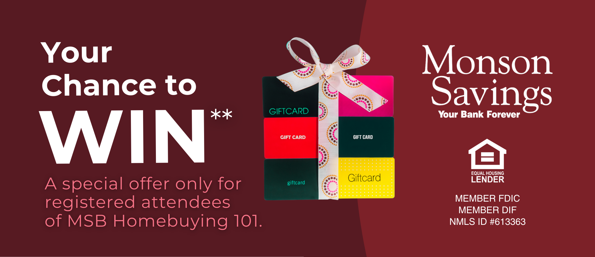 Chances to WIN** A special offer only for registered attendees  of MSB Homebuying 101. See disclosure below. 